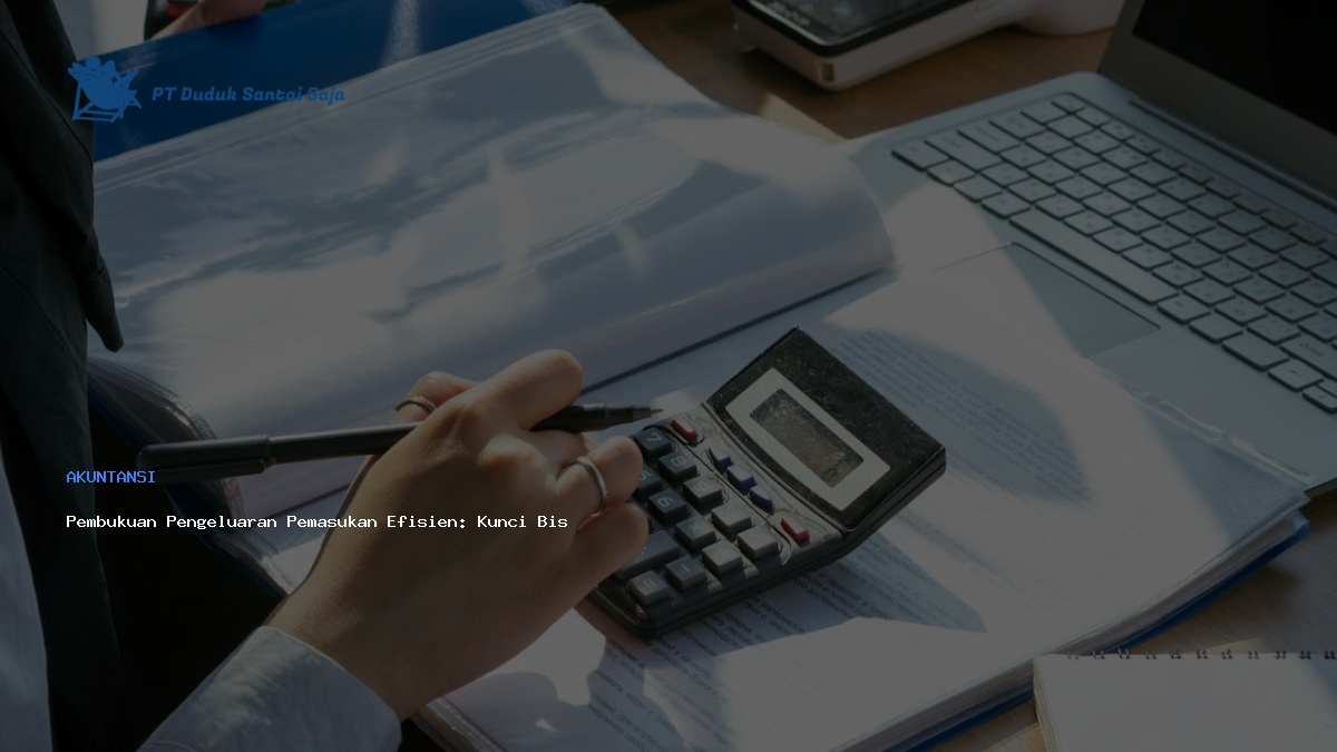 Pembukuan Pengeluaran Pemasukan Efisien: Kunci Bisnis Sukses