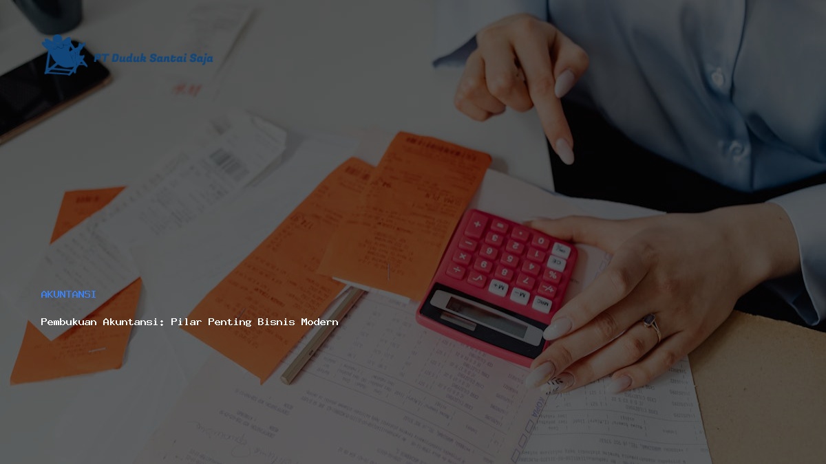 Pembukuan Akuntansi: Pilar Penting Bisnis Modern