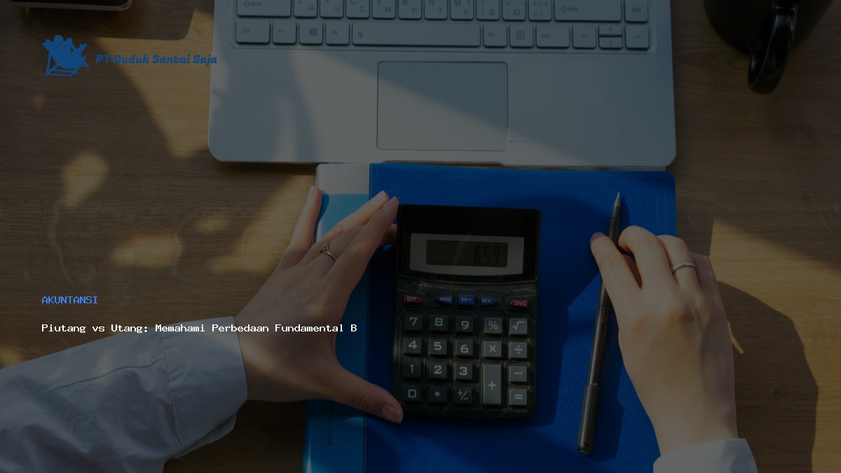 Piutang vs Utang: Memahami Perbedaan Fundamental Bisnis