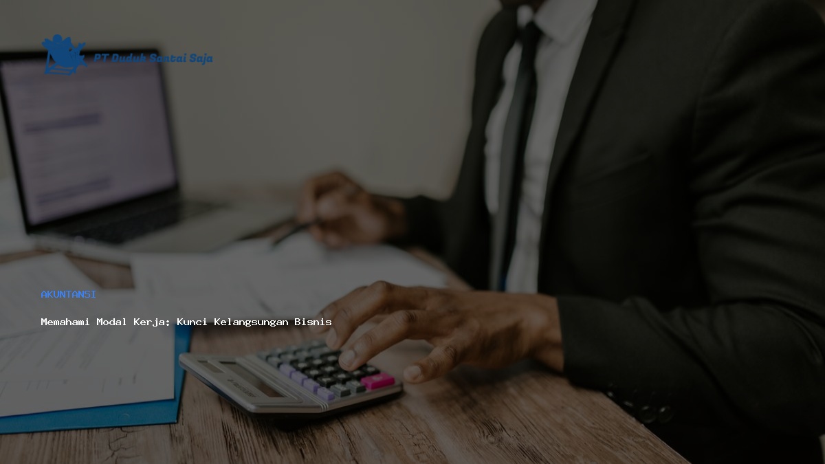 Memahami Modal Kerja: Kunci Kelangsungan Bisnis