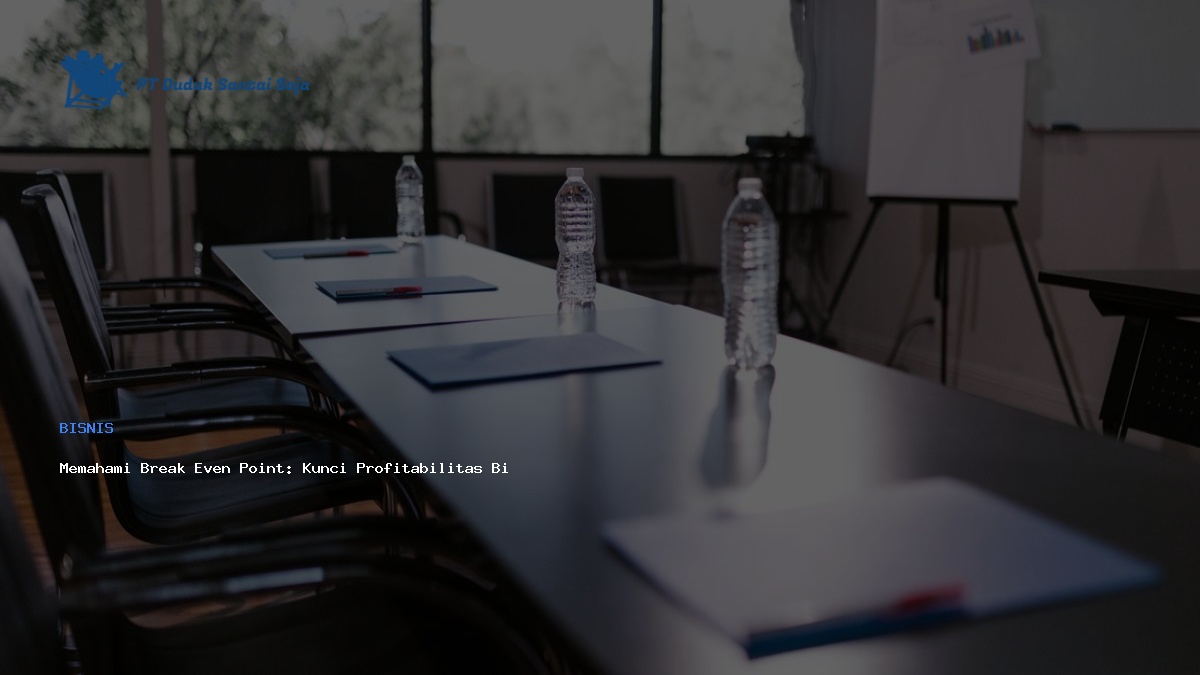 Memahami Break Even Point: Kunci Profitabilitas Bisnis